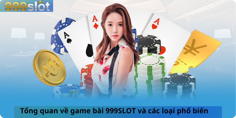 Tổng quan về game bài 999SLOT và các loại phổ biến