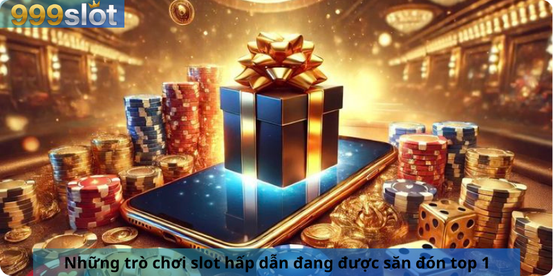 Những trò chơi slot hấp dẫn đang được săn đón top 1