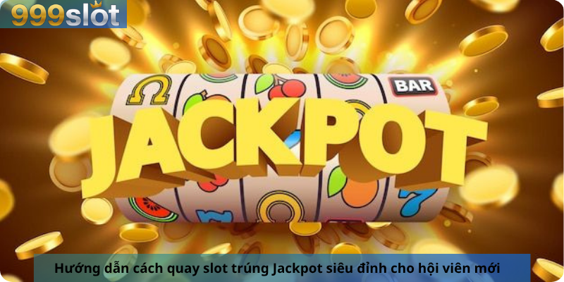 Hướng dẫn cách quay slot trúng Jackpot siêu đỉnh cho hội viên mới