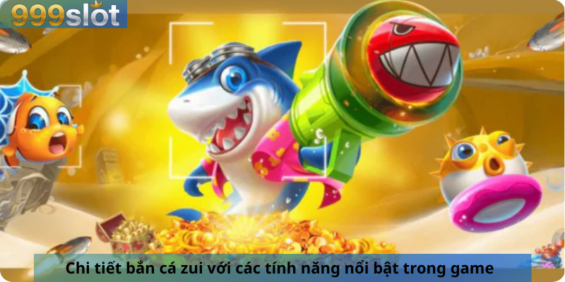 Chi tiết bắn cá zui với các tính năng nổi bật trong game