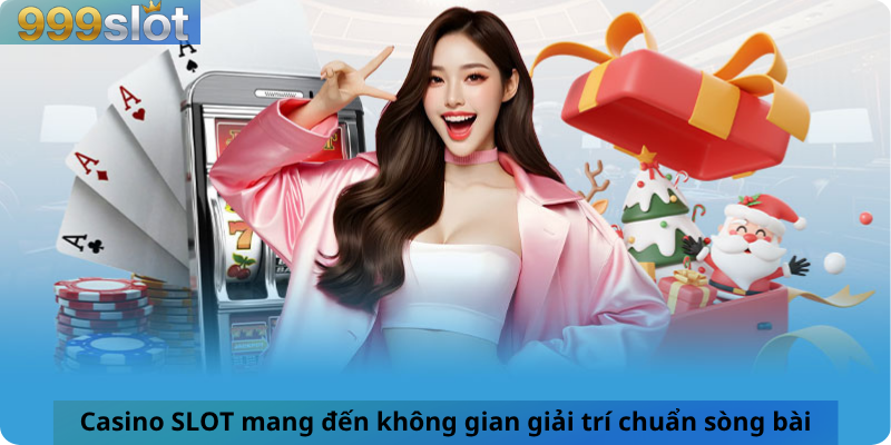 Casino SLOT mang đến không gian giải trí chuẩn sòng bài