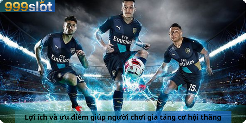  Lợi ích và ưu điểm giúp người chơi gia tăng cơ hội thắng