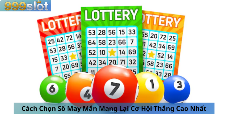 Cách Chọn Số May Mắn Mang Lại Cơ Hội Thắng Cao Nhất