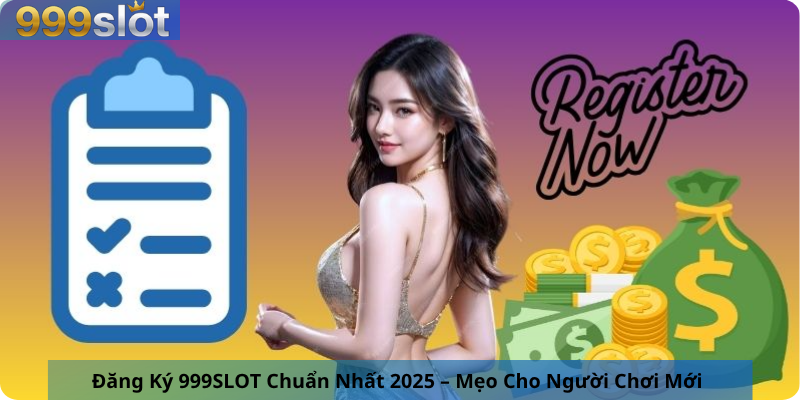 Đăng Ký 999SLOT Chuẩn Nhất 2025 – Mẹo Cho Người Chơi Mới 