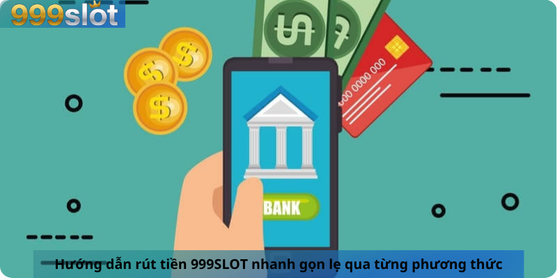 Hướng dẫn rút tiền 999SLOT nhanh gọn lẹ qua từng phương thức