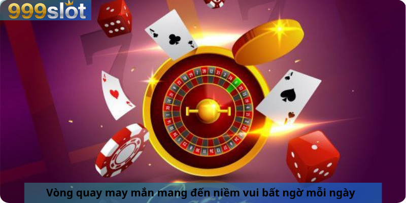 Vòng quay may mắn mang đến niềm vui bất ngờ mỗi ngày