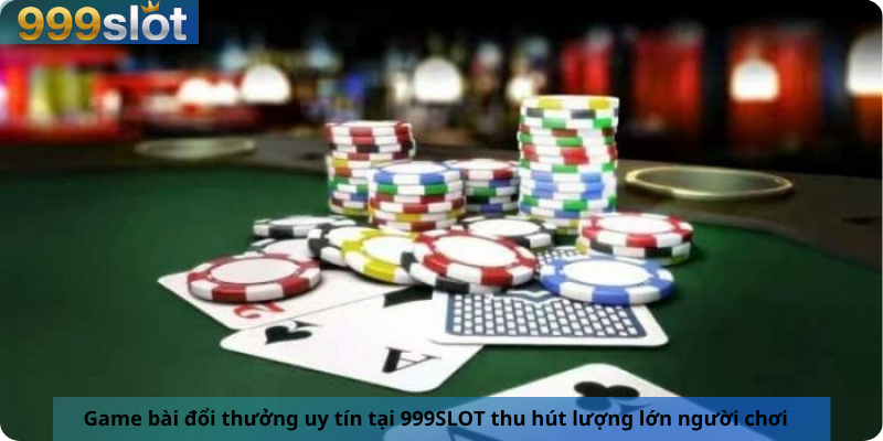 Game bài đổi thưởng uy tín tại 999SLOT thu hút lượng lớn người chơi
