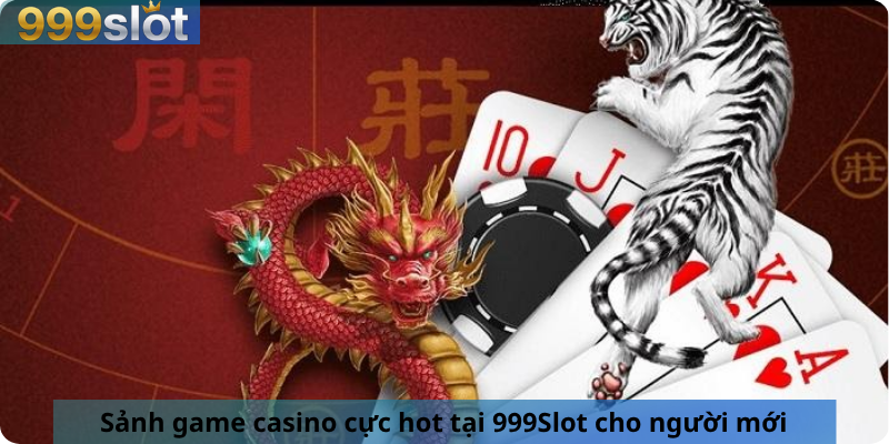 Sảnh game casino cực hot tại 999Slot cho người mới